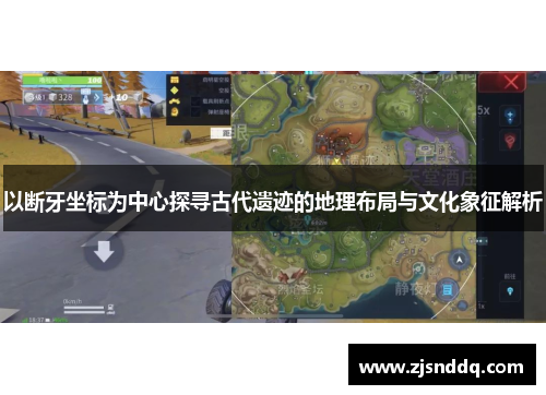 以断牙坐标为中心探寻古代遗迹的地理布局与文化象征解析